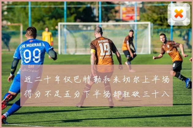近二十年仅巴特勒和米切尔上半场得分不足五分下半场却狂砍三十八分
