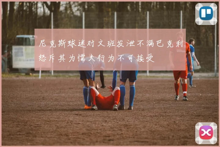 尼克斯球迷对文班发泄不满巴克利怒斥其为懦夫行为不可接受