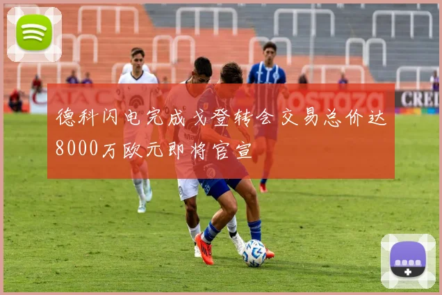 德科闪电完成戈登转会交易总价达8000万欧元即将官宣