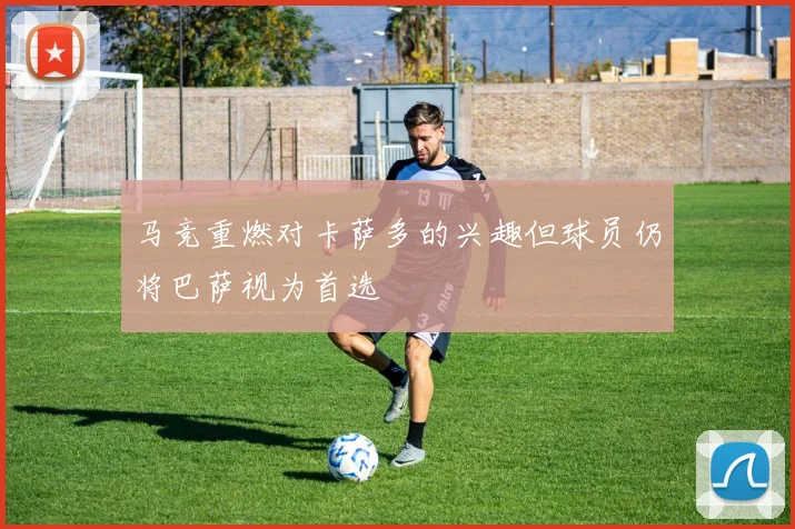 马竞重燃对卡萨多的兴趣但球员仍将巴萨视为首选